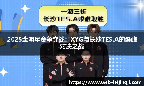 2025全明星赛争夺战：XYG与长沙TES.A的巅峰对决之战